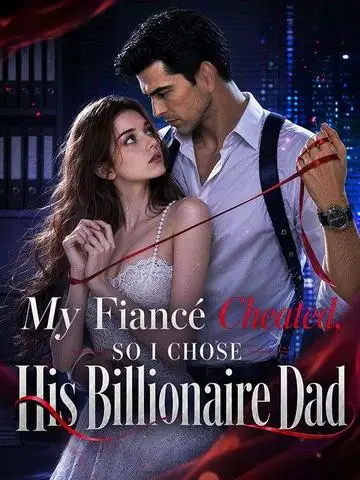 My Fiance Cheated, So I Chose His Billionaire Dad poster