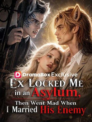 Ex Locked Me in an Asylum, Then Went Mad When I Married His Enemy poster