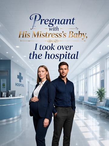 Pregnant with His Mistress's Baby, I took over the hospital poster