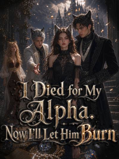I Died for My Alpha. Now I'll Let Him Burn poster